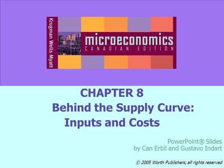 © 2055 Worth Publishers Slide 8-1 CHAPTER 8 Behind the Supply Curve: Inputs and Costs PowerPoint® Slides by Can Erbil and Gustavo Indart © 2005 Worth Publishers,