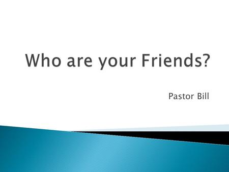 Pastor Bill. What is a Friend?  a person attached to another by feelings of affection or personal regard.  a person who gives assistance;  a person.