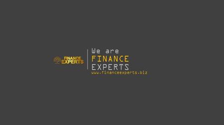 FINANCE www.financeexperts.biz We are EXPERTS. Finance Experts is the remarkable name in the market deals in manufacturing, trading and supplying the.