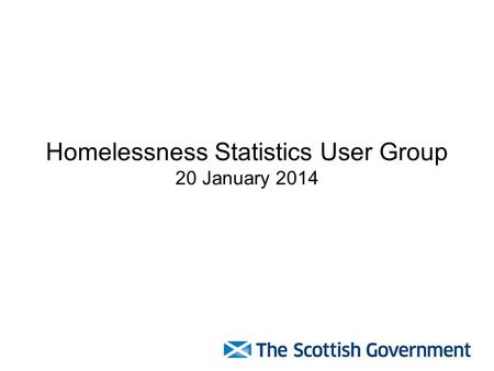 Homelessness Statistics User Group 20 January 2014.