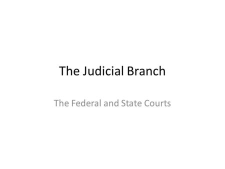 The Judicial Branch The Federal and State Courts.