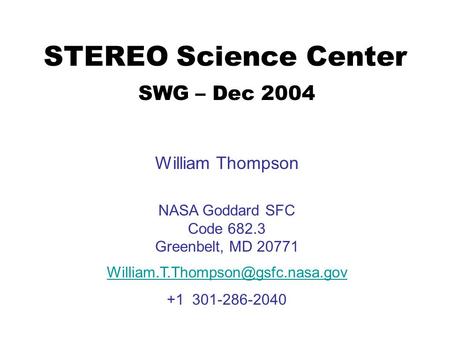 STEREO Science Center SWG – Dec 2004 William Thompson NASA Goddard SFC Code 682.3 Greenbelt, MD 20771 +1 301-286-2040.