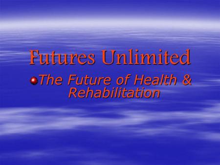 Futures Unlimited The Future of Health & Rehabilitation.