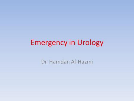 Emergency in Urology Dr. Hamdan Al-Hazmi.