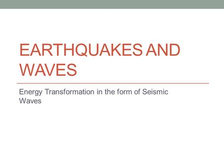 Energy Transformation in the form of Seismic Waves