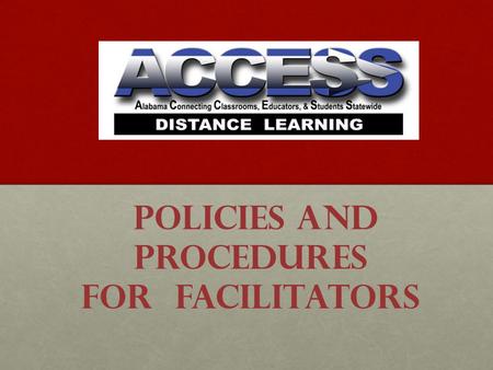 Policies and Procedures for Facilitators. Requirements ACCESS Teachers must be Alabama Certified, Highly Qualified in their subject area, and have a Background.