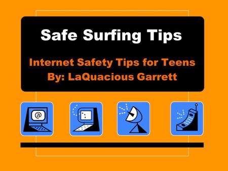 Safe Surfing Tips Internet Safety Tips for Teens By: LaQuacious Garrett.