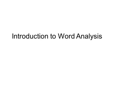 Introduction to Word Analysis. What is Word Analysis? Word analysis is a process of learning more about word meanings by studying their origins and parts.