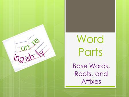 Word Parts Base Words, Roots, and Affixes. Quick Write What do you know about word parts? W hat is a prefix? What is a suffix? What is a base word? What.