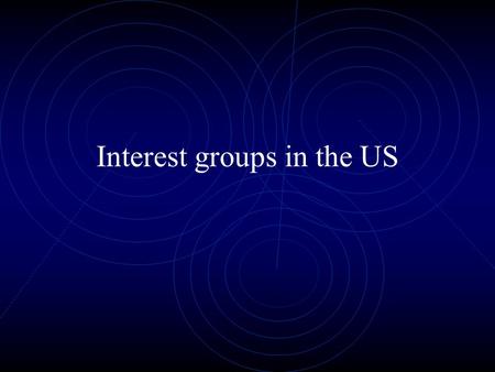 Interest groups in the US One of the most important ways of participating in US politics is through interest groups There are thousands of interest groups.