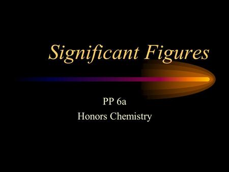 Significant Figures PP 6a Honors Chemistry.