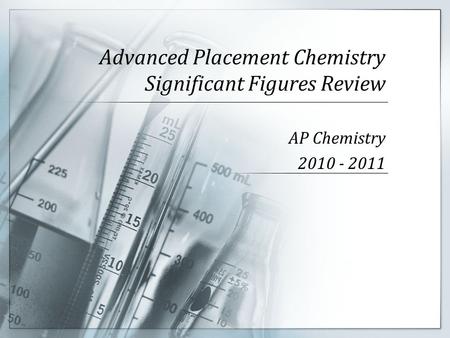 Advanced Placement Chemistry Significant Figures Review AP Chemistry 2010 - 2011.