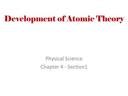 Development of Atomic Theory Physical Science Chapter 4 - Section1.
