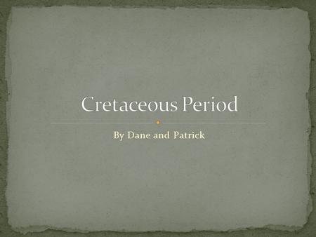 By Dane and Patrick. Early Cretaceous Epoch - from 145.5 – 127 million (Neocomian) years ago. Middle Cretaceous Epoch – from 127 – 89 million years (Gallic)