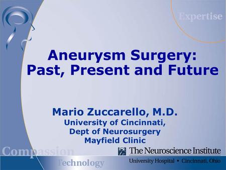 Aneurysm Surgery: Past, Present and Future Mario Zuccarello, M.D. University of Cincinnati, Dept of Neurosurgery Mayfield Clinic.