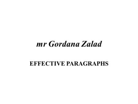 Mr Gordana Zalad EFFECTIVE PARAGRAPHS.