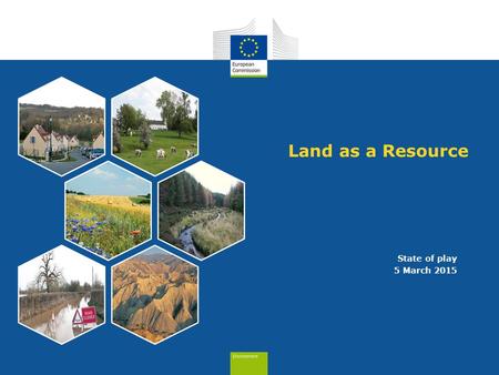 Land as a Resource State of play 5 March 2015. Land as a Resource: at the crossroad of objectives 1 and 2 of 7 th Environmental Action Programme (EAP)