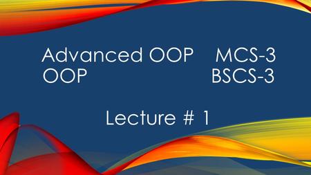 Advanced OOP MCS-3 OOP BSCS-3 Lecture # 1