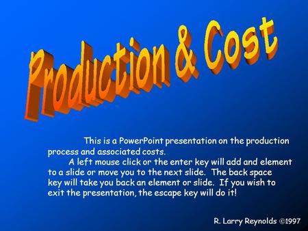 This is a PowerPoint presentation on the production process and associated costs. A left mouse click or the enter key will add and element to a slide or.