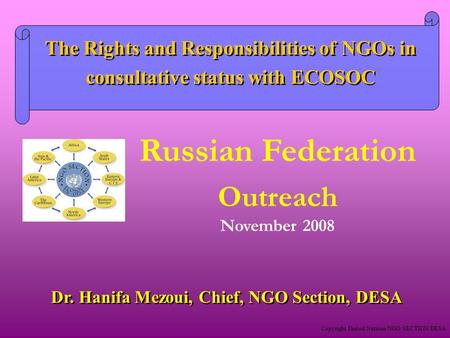 Copyright United Nations NGO SECTION/DESA Dr. Hanifa Mezoui, Chief, NGO Section, DESA The Rights and Responsibilities of NGOs in consultative status with.