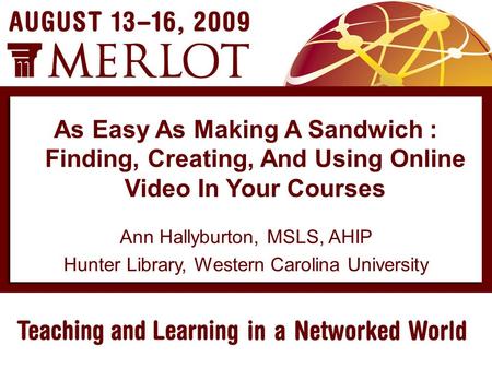 Ann Hallyburton, MSLS, AHIP Hunter Library, Western Carolina University As Easy As Making A Sandwich : Finding, Creating, And Using Online Video In Your.