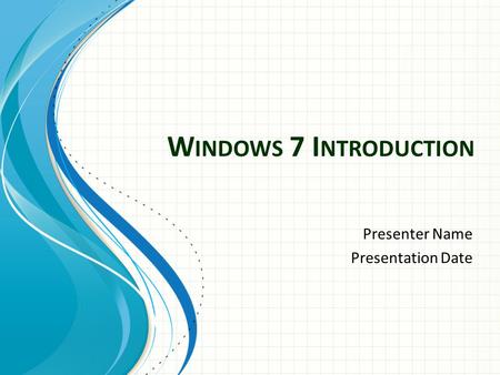 W INDOWS 7 I NTRODUCTION Presenter Name Presentation Date.