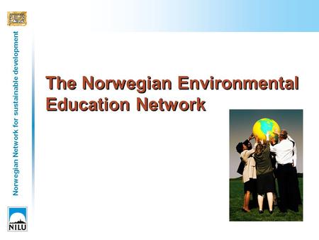 Norwegian Network for sustainable development The Norwegian Environmental Education Network.