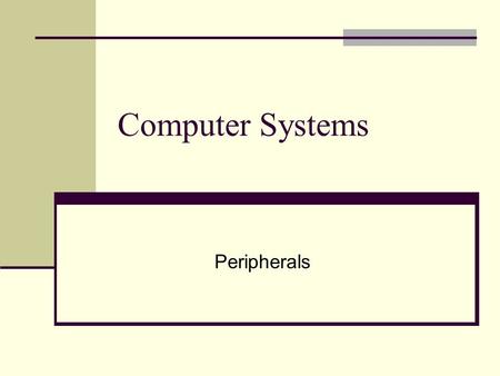 Computer Systems Peripherals. What is a peripheral? A peripheral is a device which can be attached to a computer processor Peripherals can be internal.