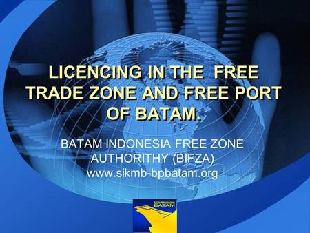 LOGO LICENCING IN THE FREE TRADE ZONE AND FREE PORT OF BATAM. BATAM INDONESIA FREE ZONE AUTHORITHY (BIFZA) www.sikmb-bpbatam.org.