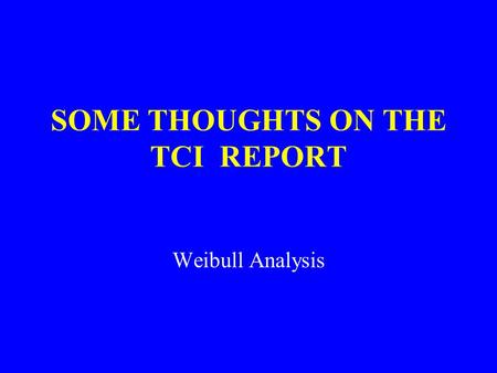 SOME THOUGHTS ON THE TCI REPORT Weibull Analysis.