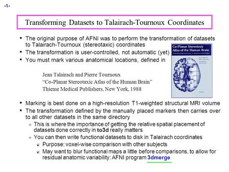 -1- Transforming Datasets to Talairach-Tournoux Coordinates The original purpose of AFNI was to perform the transformation of datasets to Talairach-Tournoux.