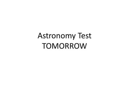 Astronomy Test TOMORROW. Astronomy Test 34 Questions – Multiple Choice  18 – Matching  7 – Short Answer  6 – Put in Order  1 – Select Which Ones 