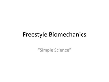 Freestyle Biomechanics “Simple Science”. Brief history of Swimming Charles Daniels set the first national record in 100 meter free, 1:03.6 Frog pond with.