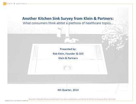 ▪ research for your brand’s health klein & partners Another Kitchen Sink Survey from Klein & Partners: What consumers think about a plethora of healthcare.