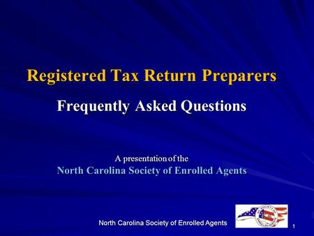 1 Registered Tax Return Preparers Frequently Asked Questions A presentation of the North Carolina Society of Enrolled Agents.