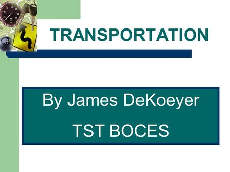 TRANSPORTATION By James DeKoeyer TST BOCES. TRANSPORTATION Transport: a means of traveling, or of carrying people or goods, from one place to another.