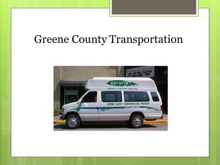 Greene County Transportation. Transit Agency Status FY 2011-12  Current Financial Position  Current Operations  Service Statistics/Trends  Funding.