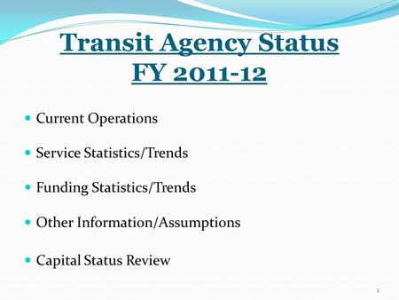 Transit Agency Status FY 2011-12 Current Operations Service Statistics/Trends Funding Statistics/Trends Other Information/Assumptions Capital Status Review.