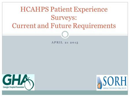APRIL 21 2015 HCAHPS Patient Experience Surveys: Current and Future Requirements.