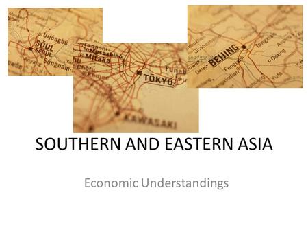 SOUTHERN AND EASTERN ASIA Economic Understandings.