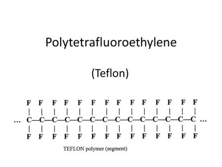 Polytetrafluoroethylene (Teflon). Background Information Teflon is a synthetic fluoropolymer of tetrafluoroethylene It is the non-stick coating on your.