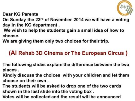Dear KG Parents On Sunday the 23 rd of November 2014 we will have a voting day in the KG department. We wish to help the students gain a small idea of.