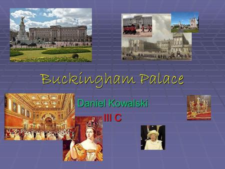 Buckingham Palace Daniel Kowalski III C. List of content Introduction. Introduction. History. History. Curiosity. Curiosity. The Garden, the Royal Mews.