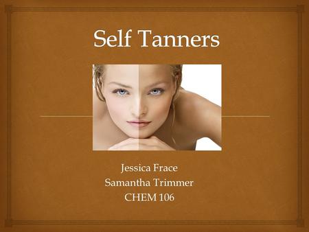 Jessica Frace Samantha Trimmer CHEM 106.   Popularity rising since the discovery of the health hazards of the sun  Incidence of skin cancer  Media.