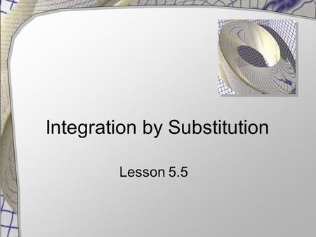 Integration by Substitution Lesson 5.5. Substitution with Indefinite Integration This is the “backwards” version of the chain rule Recall … Then …