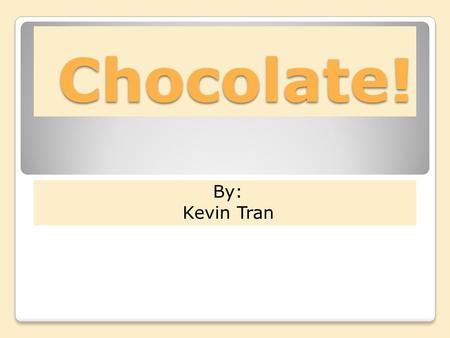 Chocolate! By: Kevin Tran. Variables Manipulated Variable: Type of chocolate (Dark, Milk, & White) Responding Variable: The amount of time it takes for.