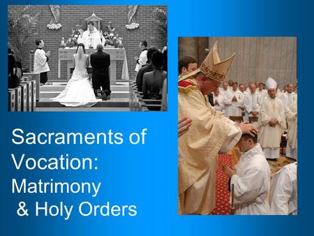 Sacraments of Vocation: Matrimony & Holy Orders