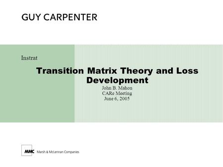 Transition Matrix Theory and Loss Development John B. Mahon CARe Meeting June 6, 2005 Instrat.