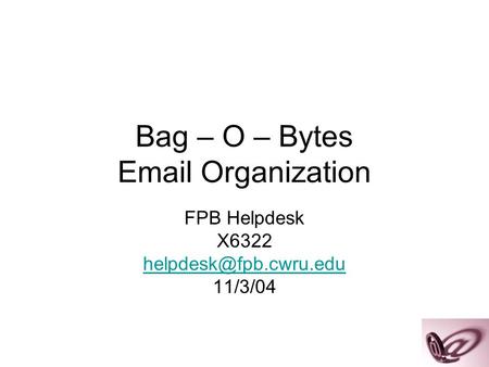 1 Bag – O – Bytes  Organization FPB Helpdesk X6322 11/3/04.