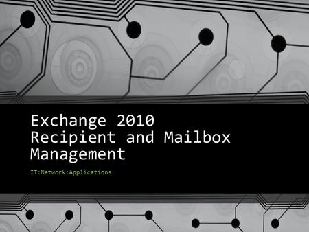 Exchange 2010 Recipient and Mailbox Management IT:Network:Applications.
